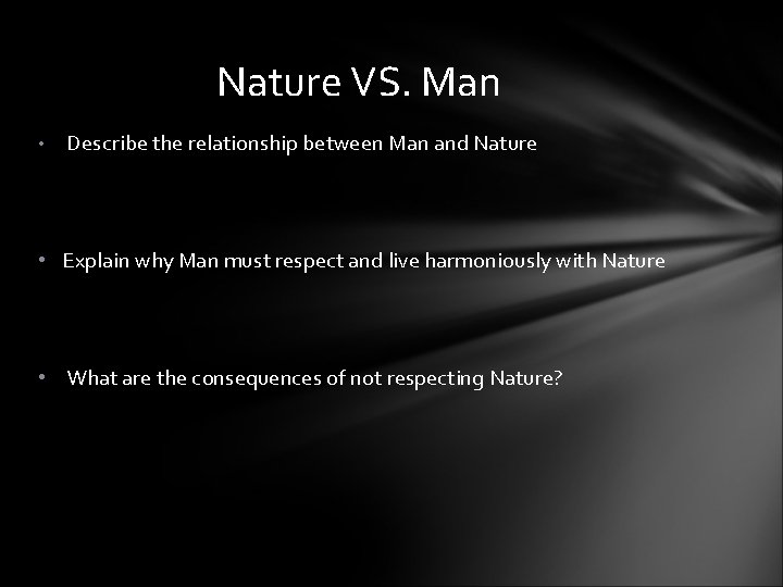 Nature VS. Man • Describe the relationship between Man and Nature • Explain why