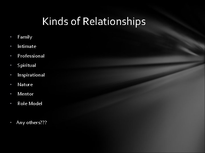 Kinds of Relationships • Family • Intimate • Professional • Spiritual • Inspirational •