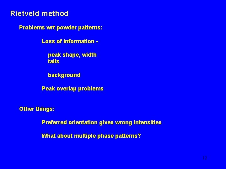 Rietveld method Problems wrt powder patterns: Loss of information peak shape, width tails background