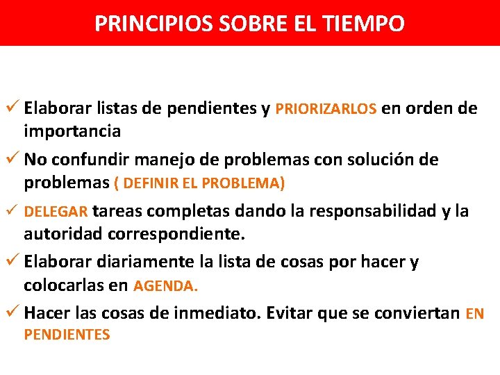 PRINCIPIOS SOBRE EL TIEMPO ü Elaborar listas de pendientes y PRIORIZARLOS en orden de