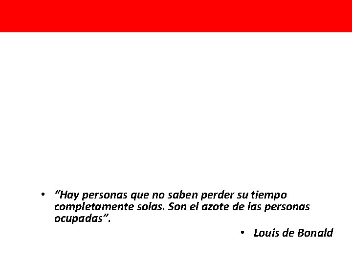  • “Hay personas que no saben perder su tiempo completamente solas. Son el