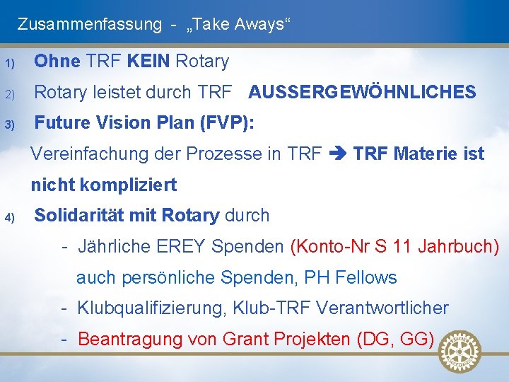 Zusammenfassung - „Take Aways“ 1) Ohne TRF KEIN Rotary 2) Rotary leistet durch TRF