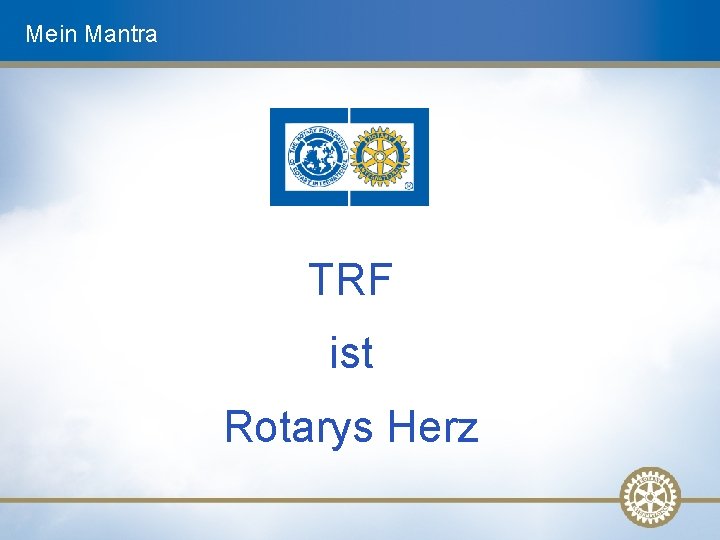 Mein Mantra TRF ist Rotarys Herz 