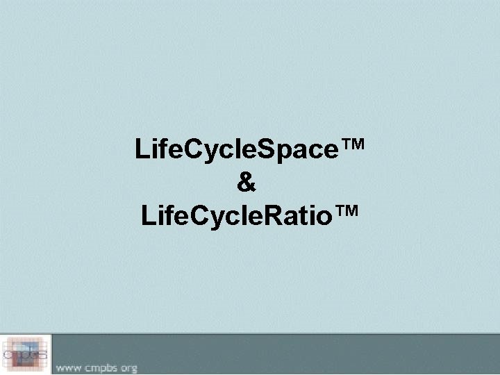 Life. Cycle. Space™ & Life. Cycle. Ratio™ 