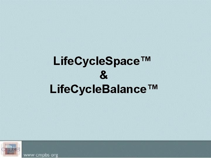 Life. Cycle. Space™ & Life. Cycle. Balance™ 