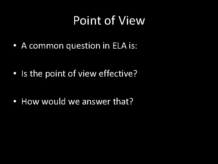 Point of View • A common question in ELA is: • Is the point