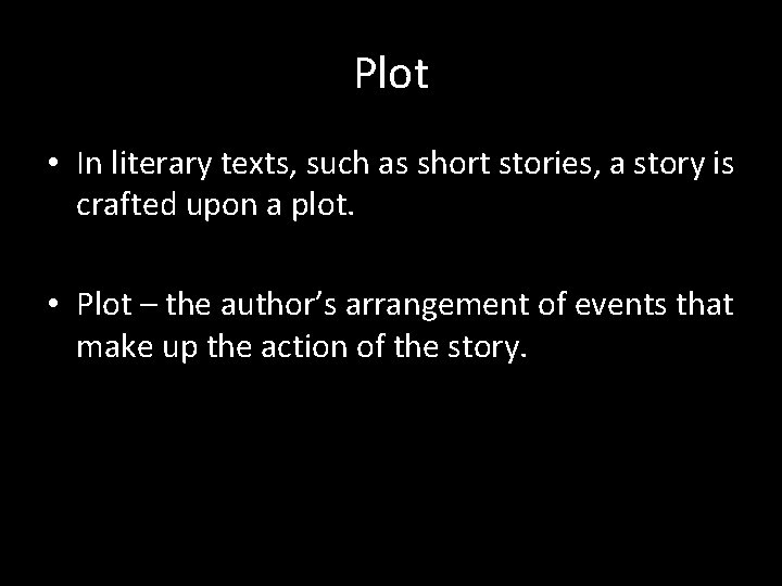 Plot • In literary texts, such as short stories, a story is crafted upon