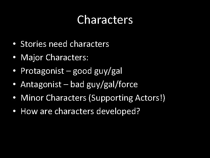 Characters • • • Stories need characters Major Characters: Protagonist – good guy/gal Antagonist