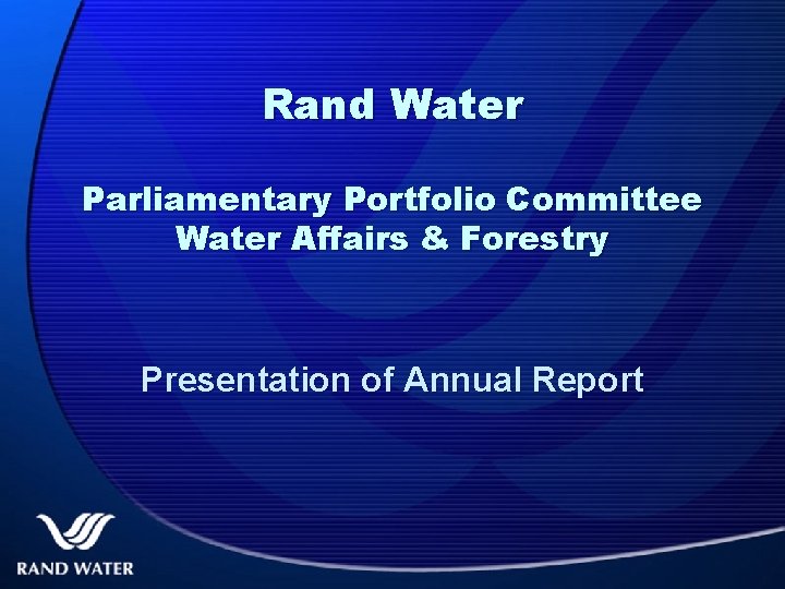 Rand Water Parliamentary Portfolio Committee Water Affairs & Forestry Presentation of Annual Report 