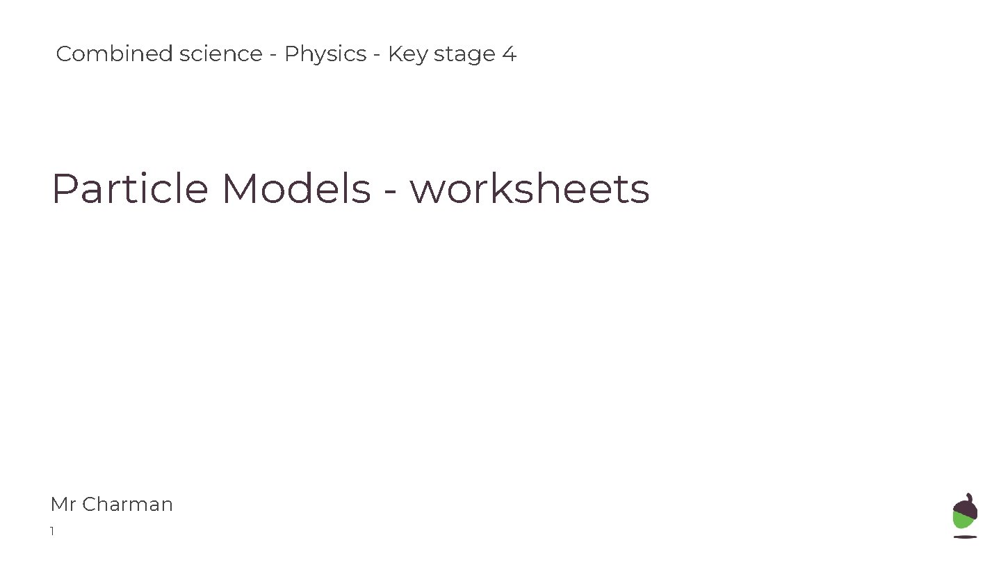 Combined science - Physics - Key stage 4 Particle Models - worksheets Mr Charman