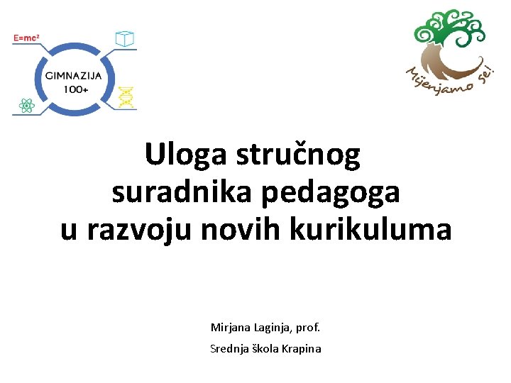 Uloga stručnog suradnika pedagoga u razvoju novih kurikuluma Mirjana Laginja, prof. Srednja škola Krapina