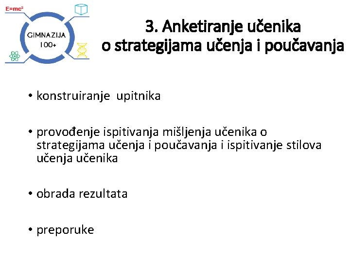 3. Anketiranje učenika o strategijama učenja i poučavanja • konstruiranje upitnika • provođenje ispitivanja