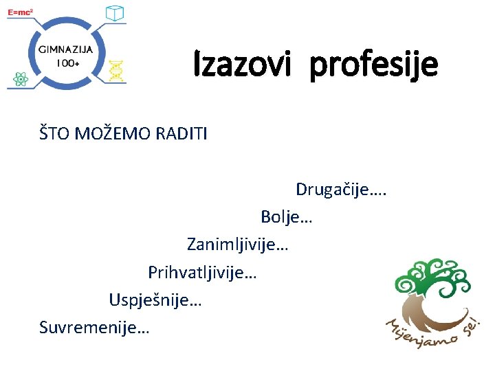 Izazovi profesije ŠTO MOŽEMO RADITI Drugačije…. Bolje… Zanimljivije… Prihvatljivije… Uspješnije… Suvremenije… 