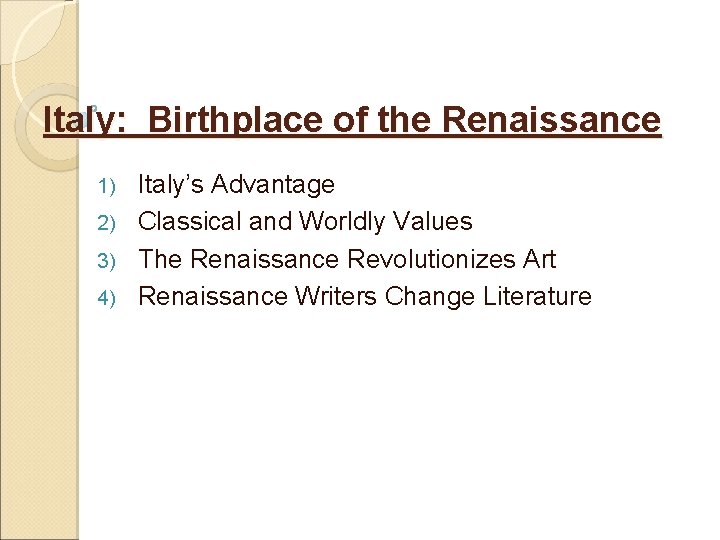 Italy: Birthplace of the Renaissance Italy’s Advantage 2) Classical and Worldly Values 3) The