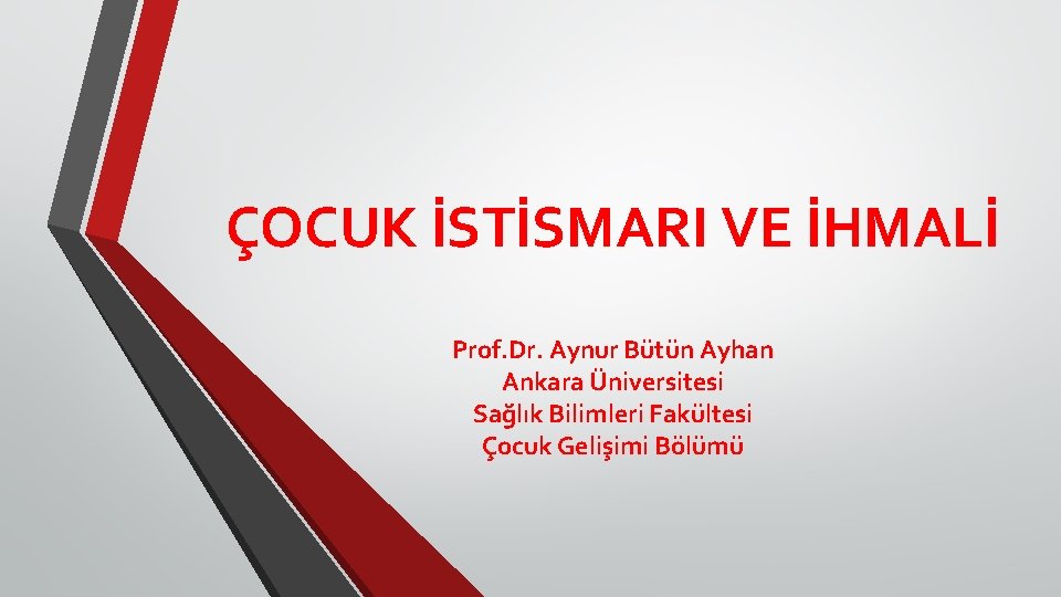 ÇOCUK İSTİSMARI VE İHMALİ Prof. Dr. Aynur Bütün Ayhan Ankara Üniversitesi Sağlık Bilimleri Fakültesi