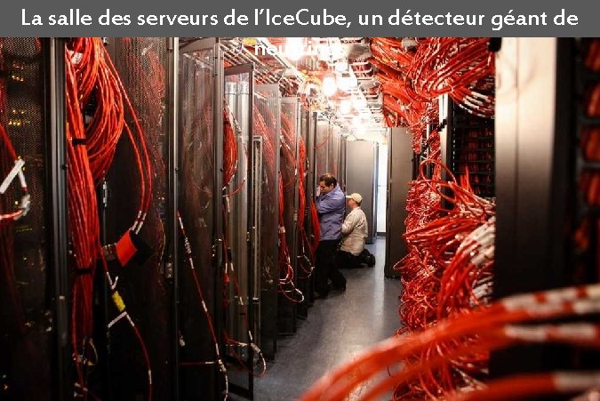 La salle des serveurs de l’Ice. Cube, un détecteur géant de neutrinos 