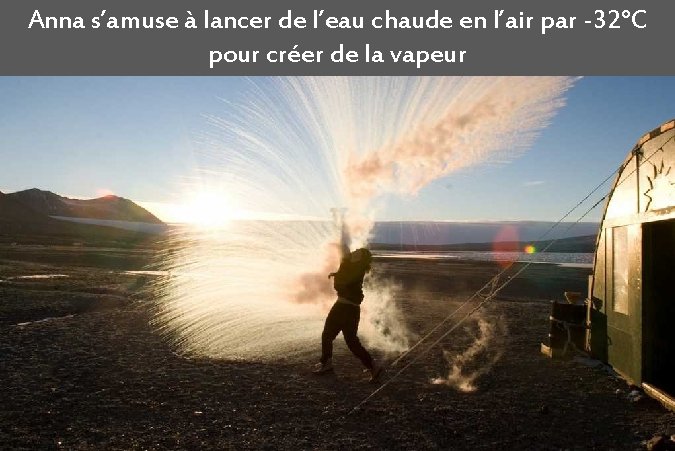 Anna s’amuse à lancer de l’eau chaude en l’air par -32°C pour créer de