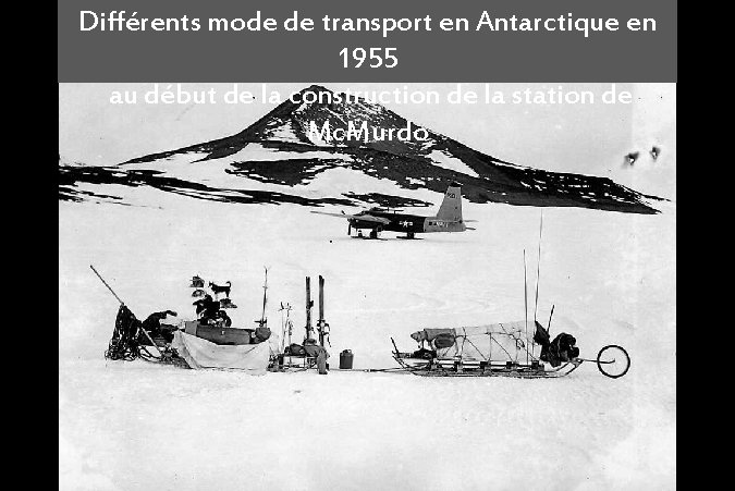 Différents mode de transport en Antarctique en 1955 au début de la construction de