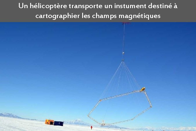 Un hélicoptère transporte un instument destiné à cartographier les champs magnétiques 