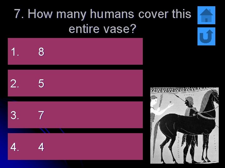 7. How many humans cover this entire vase? 1. 8 2. 5 3. 7