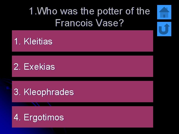 1. Who was the potter of the Francois Vase? 1. Kleitias 2. Exekias 3.