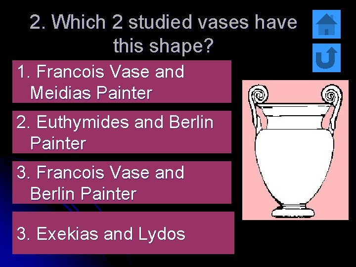 2. Which 2 studied vases have this shape? 1. Francois Vase and Meidias Painter