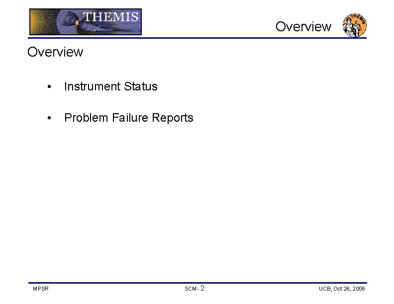 Overview • Instrument Status • Problem Failure Reports MPSR SCM- 2 UCB, Oct 26,