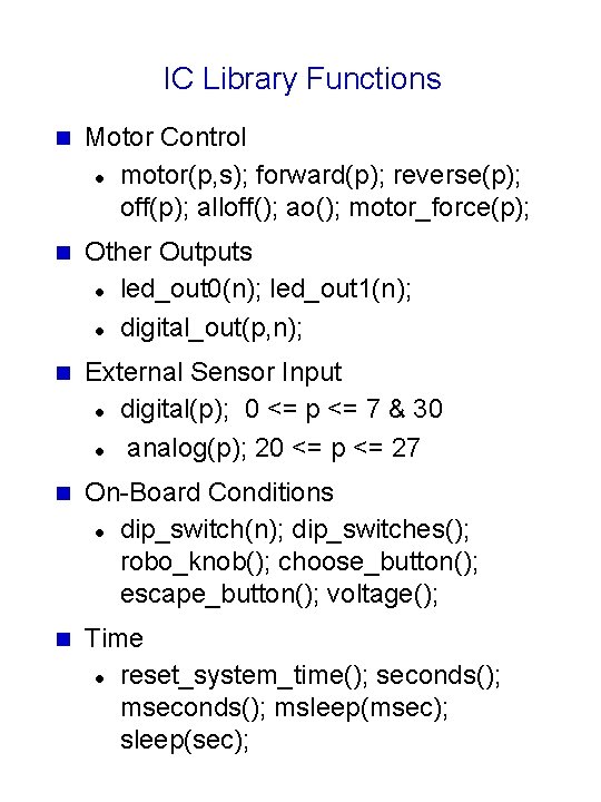 IC Library Functions n Motor Control l motor(p, s); forward(p); reverse(p); off(p); alloff(); ao(); IC Library Functions n Motor Control l motor(p, s); forward(p); reverse(p); off(p); alloff(); ao();