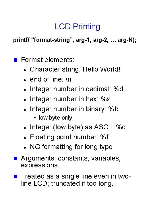 LCD Printing printf( “format-string”, arg-1, arg-2, … arg-N); n Format elements: l Character string: LCD Printing printf( “format-string”, arg-1, arg-2, … arg-N); n Format elements: l Character string: