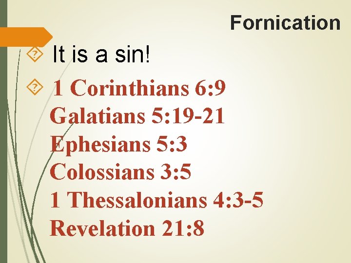 Fornication It is a sin! 1 Corinthians 6: 9 Galatians 5: 19 -21 Ephesians