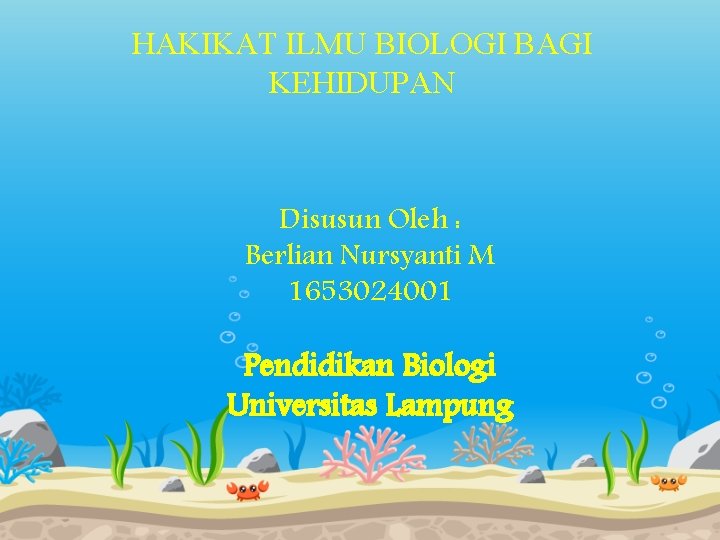 HAKIKAT ILMU BIOLOGI BAGI KEHIDUPAN Disusun Oleh : Berlian Nursyanti M 1653024001 Pendidikan Biologi