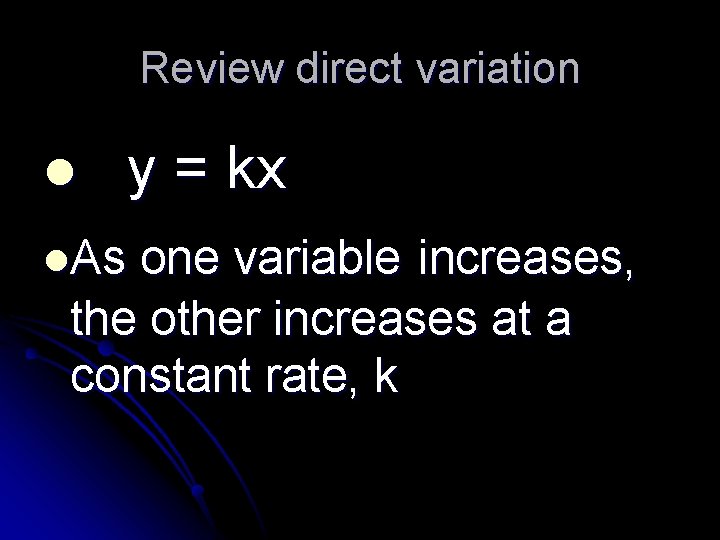 Review direct variation l y = kx l. As one variable increases, the other