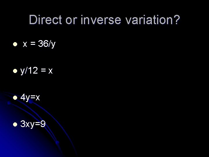 Direct or inverse variation? l x = 36/y l y/12 = x l 4