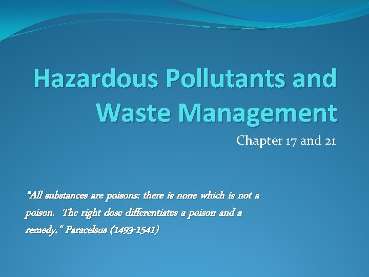 Hazardous Pollutants and Waste Management Chapter 17 and 21 “All substances are poisons: there