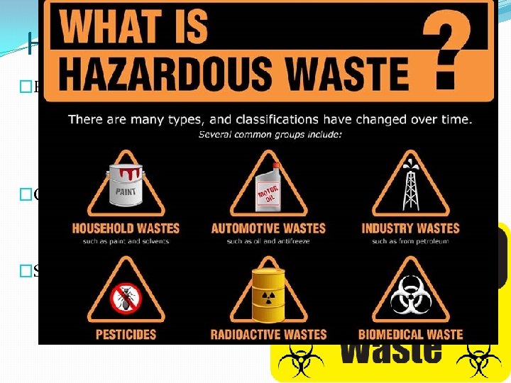 Hazardous Waste �Priority in reducing waste �Most comes from industrial processes (textiles, computer manufacturing,