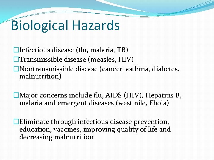 Biological Hazards �Infectious disease (flu, malaria, TB) �Transmissible disease (measles, HIV) �Nontransmissible disease (cancer,