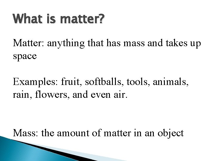 What is matter? Matter: anything that has mass and takes up space Examples: fruit,