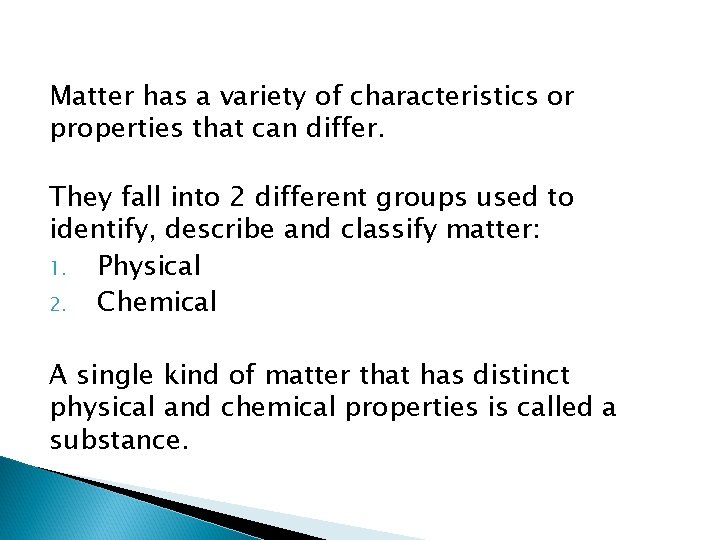 Matter has a variety of characteristics or properties that can differ. They fall into
