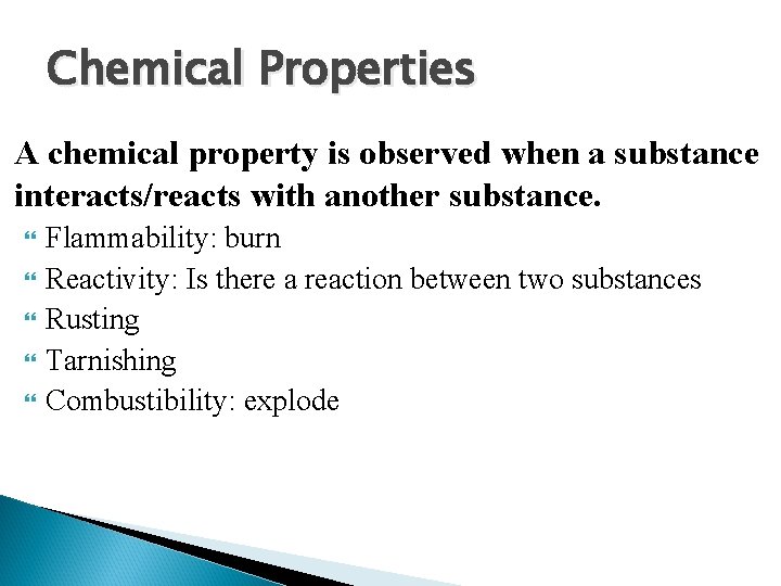 Chemical Properties A chemical property is observed when a substance interacts/reacts with another substance.