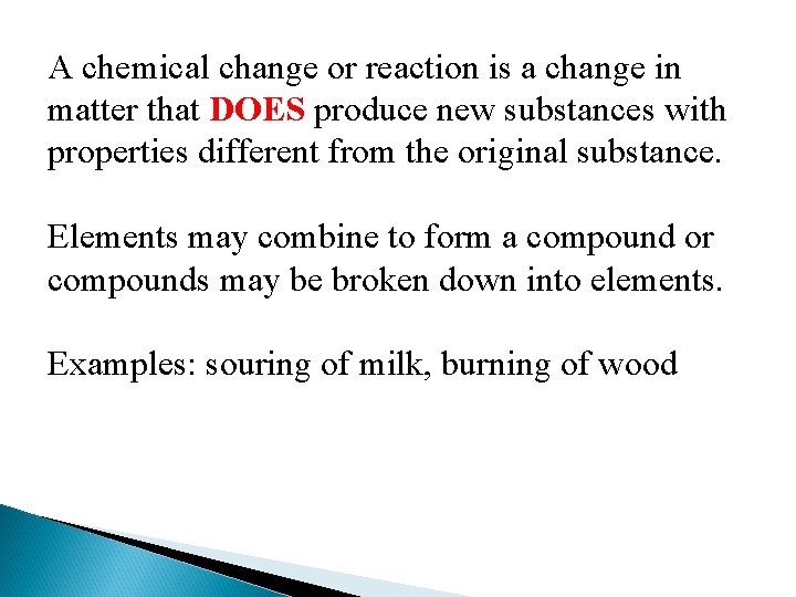 A chemical change or reaction is a change in matter that DOES produce new