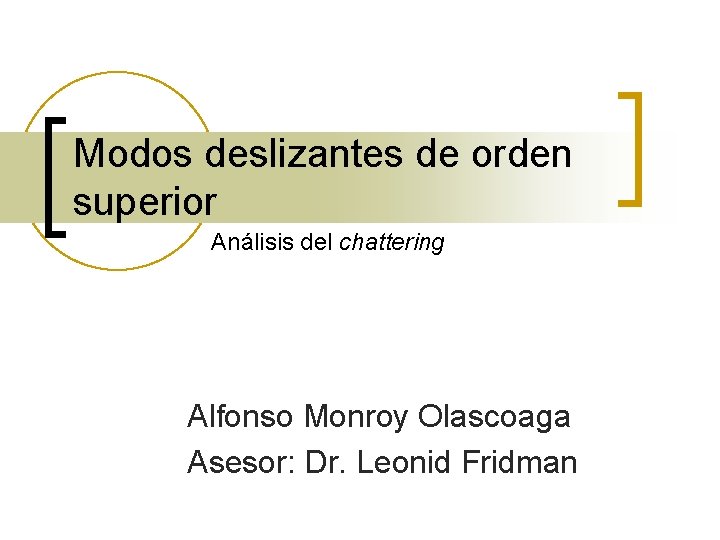 Modos deslizantes de orden superior Análisis del chattering Alfonso Monroy Olascoaga Asesor: Dr. Leonid