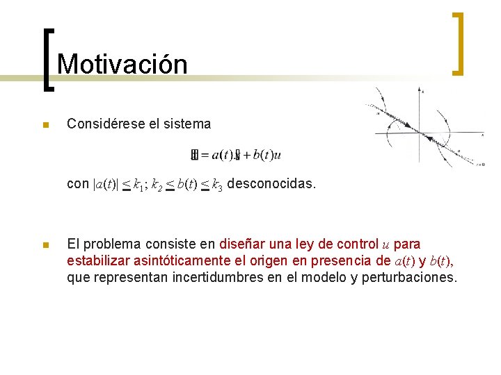 Motivación n Considérese el sistema con |a(t)| < k 1; k 2 < b(t)