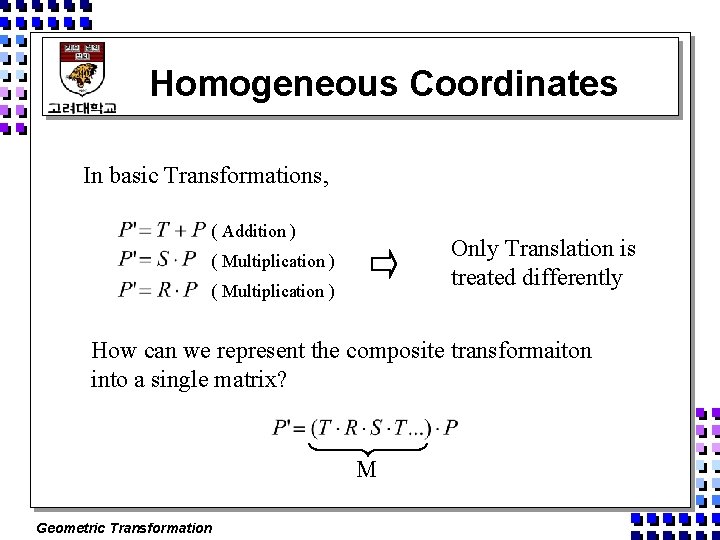 Homogeneous Coordinates In basic Transformations, ( Addition ) Only Translation is treated differently (