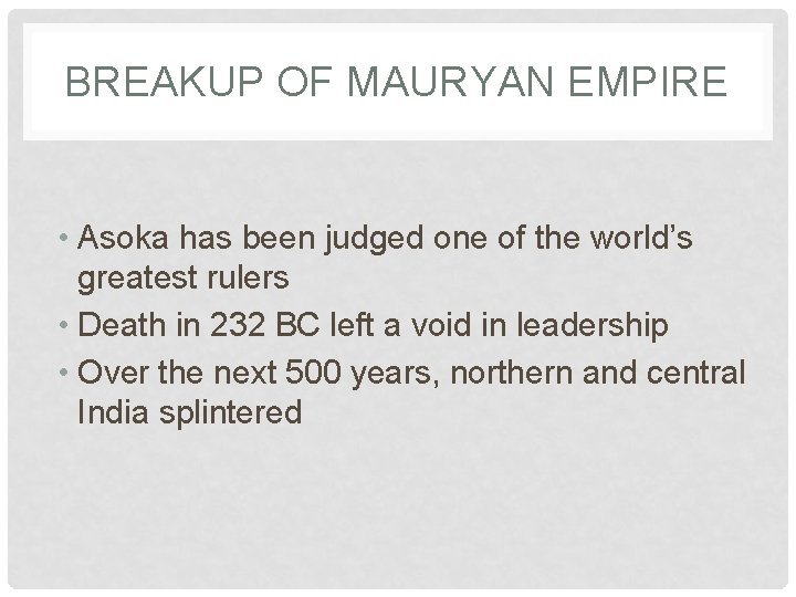 BREAKUP OF MAURYAN EMPIRE • Asoka has been judged one of the world’s greatest