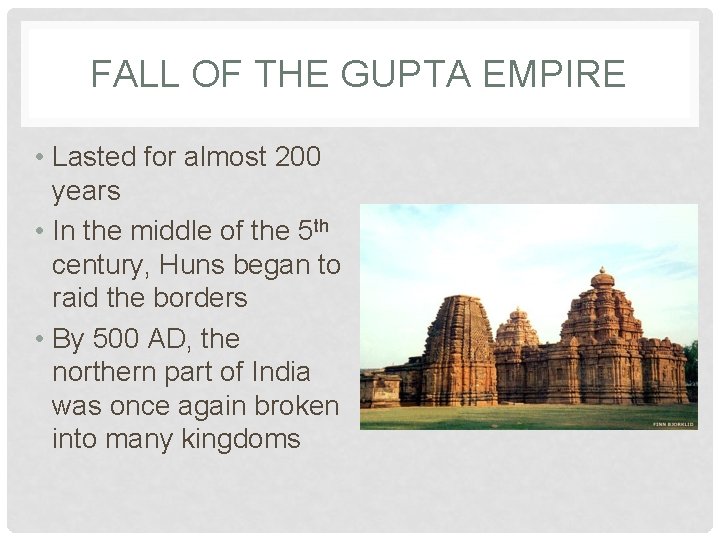 FALL OF THE GUPTA EMPIRE • Lasted for almost 200 years • In the