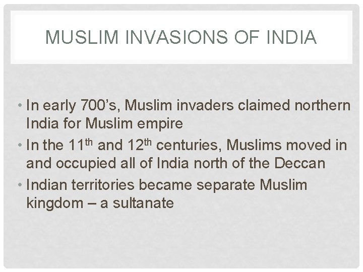 MUSLIM INVASIONS OF INDIA • In early 700’s, Muslim invaders claimed northern India for