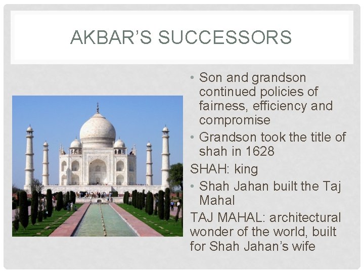 AKBAR’S SUCCESSORS • Son and grandson continued policies of fairness, efficiency and compromise •