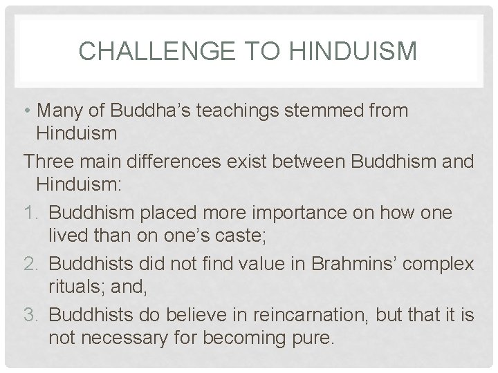 CHALLENGE TO HINDUISM • Many of Buddha’s teachings stemmed from Hinduism Three main differences