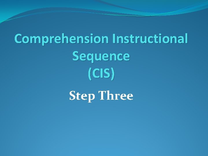 Comprehension Instructional Sequence (CIS) Step Three 