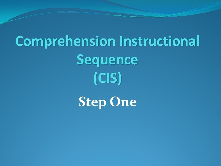 Comprehension Instructional Sequence (CIS) Step One 